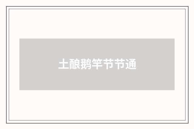 土酿鹅竿节节通
