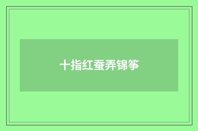 十指红蚕弄锦筝