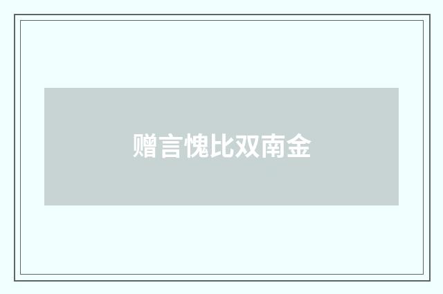 赠言愧比双南金