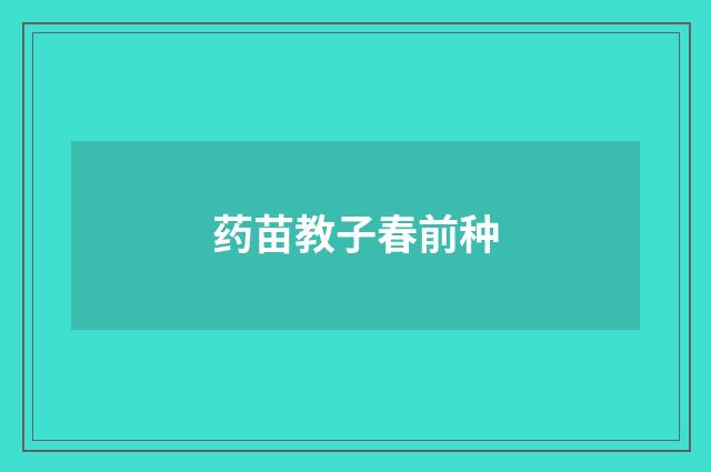 药苗教子春前种