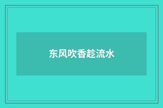 东风吹香趁流水