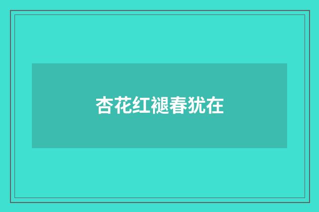 杏花红褪春犹在