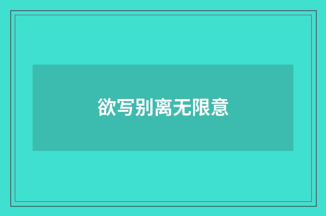 欲写别离无限意