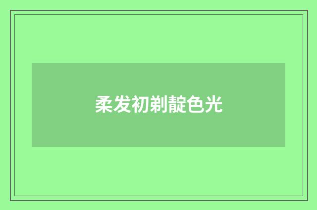 柔发初剃靛色光