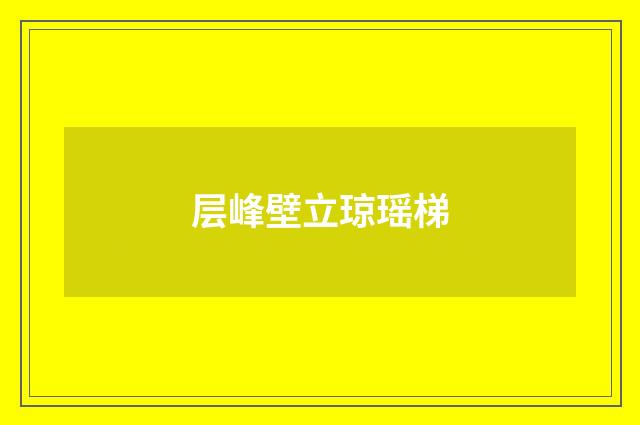 层峰壁立琼瑶梯