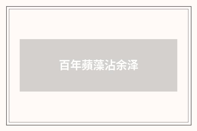 百年蘋藻沾余泽