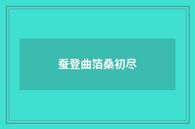 蚕登曲箔桑初尽