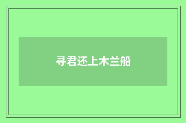 寻君还上木兰船