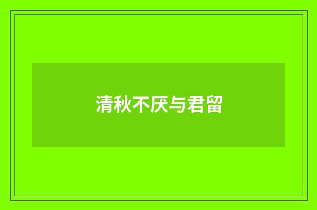 清秋不厌与君留