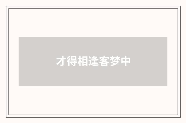 才得相逢客梦中