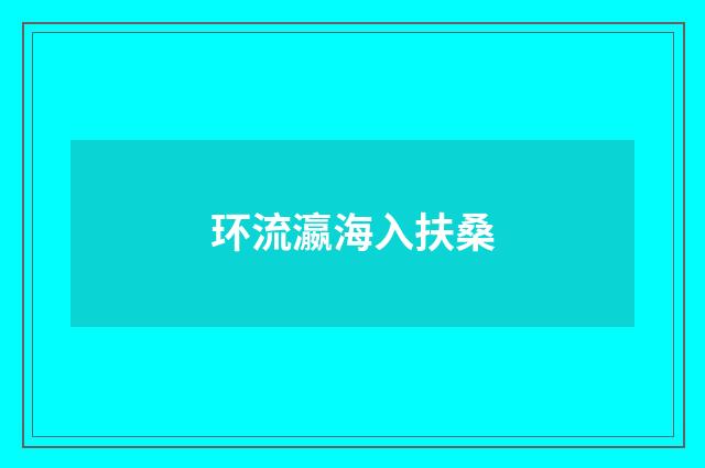环流瀛海入扶桑
