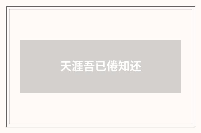 天涯吾已倦知还
