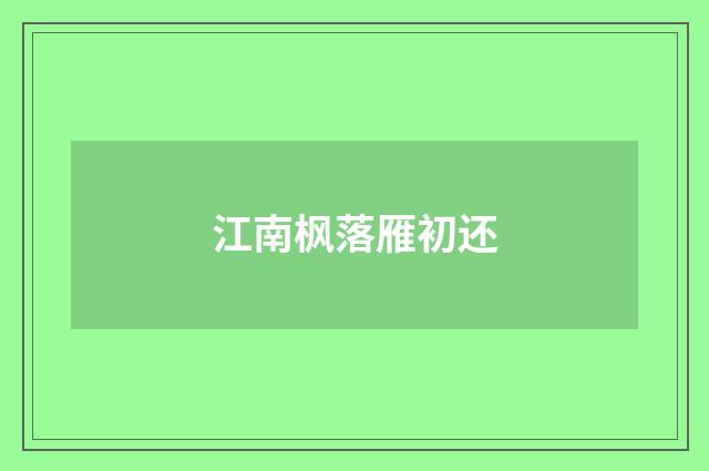 江南枫落雁初还