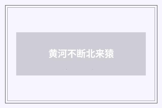 黄河不断北来猿