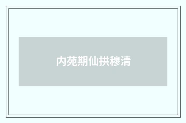 内苑期仙拱穆清