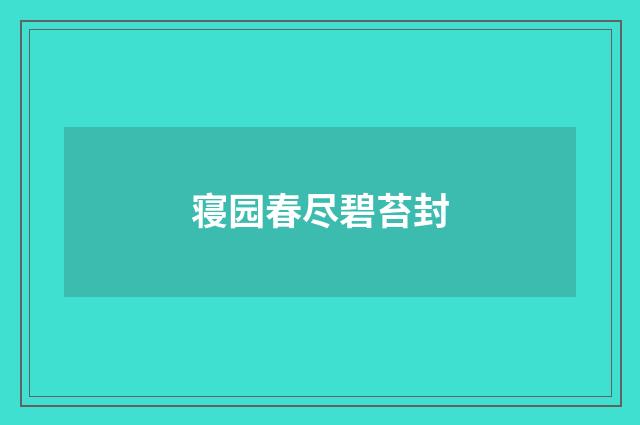 寝园春尽碧苔封