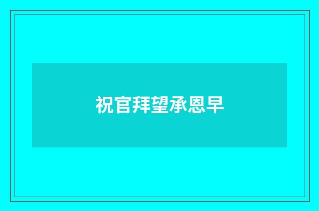 祝官拜望承恩早