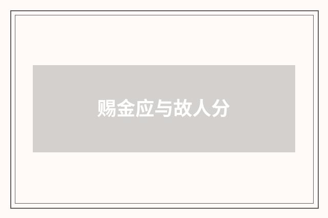赐金应与故人分