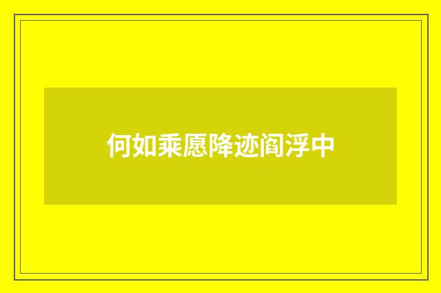 何如乘愿降迹阎浮中