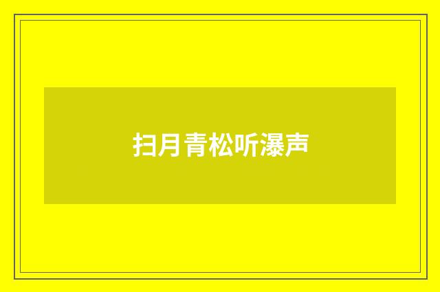 扫月青松听瀑声