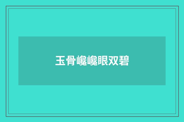 玉骨巉巉眼双碧