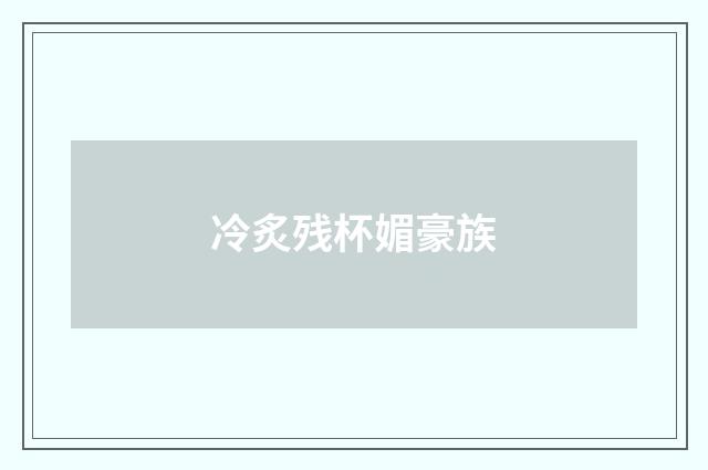 冷炙残杯媚豪族