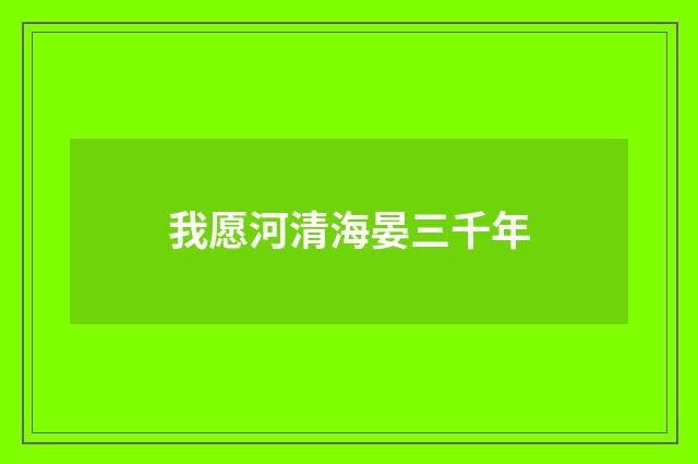 我愿河清海晏三千年