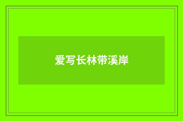 爱写长林带溪岸