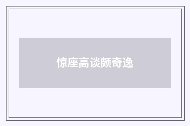 惊座高谈颇奇逸