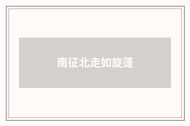 南征北走如旋蓬
