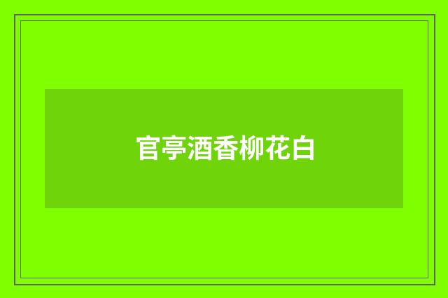 官亭酒香柳花白