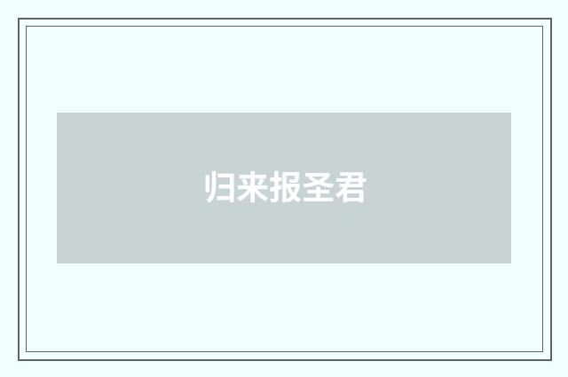 归来报圣君