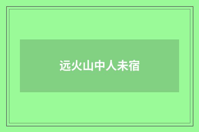 远火山中人未宿