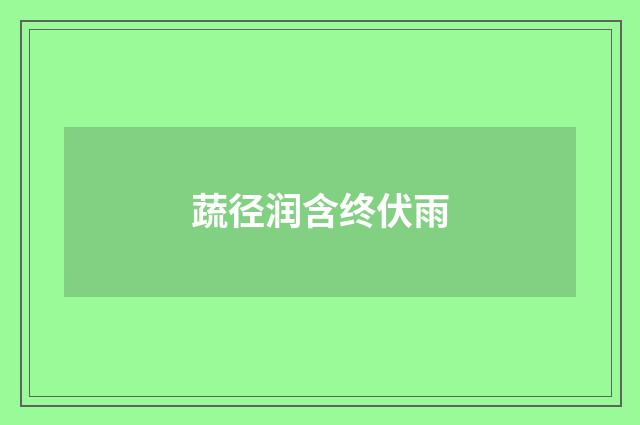 蔬径润含终伏雨