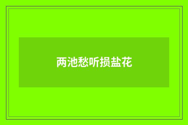 两池愁听损盐花