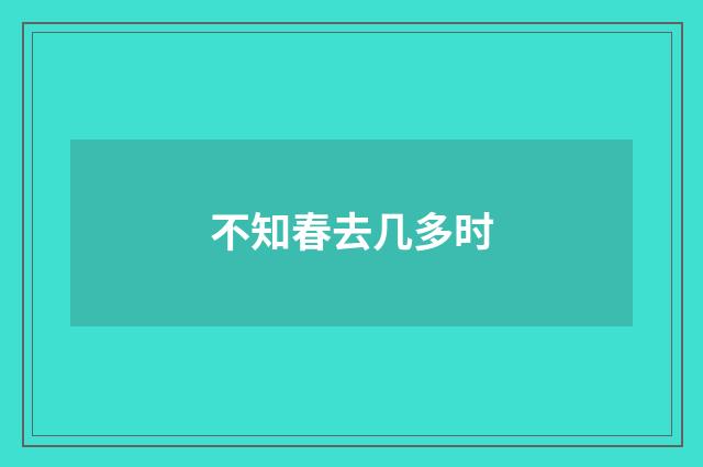 不知春去几多时