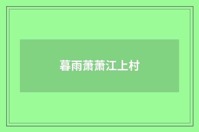 暮雨萧萧江上村