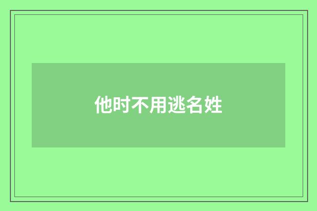 他时不用逃名姓