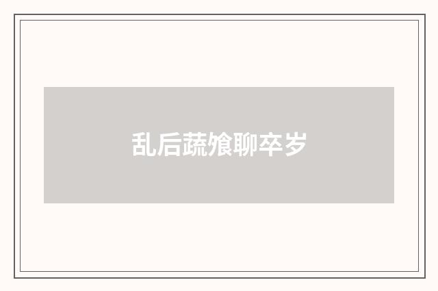 乱后蔬飧聊卒岁