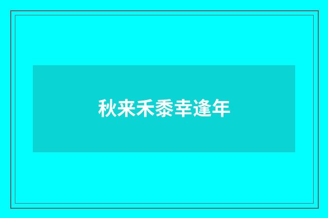 秋来禾黍幸逢年
