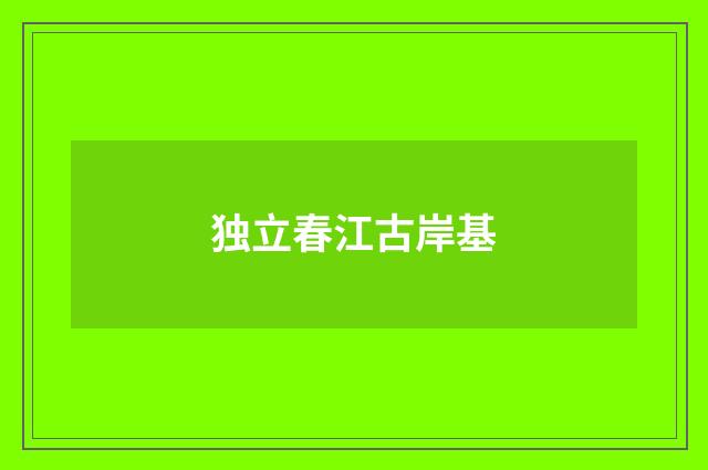 独立春江古岸基