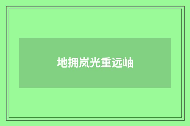 地拥岚光重远岫