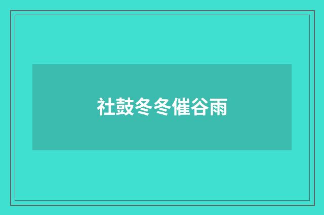 社鼓冬冬催谷雨