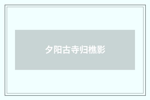 夕阳古寺归樵影