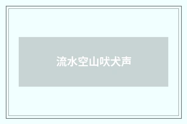 流水空山吠犬声