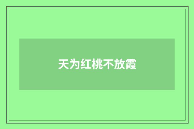 天为红桃不放霞