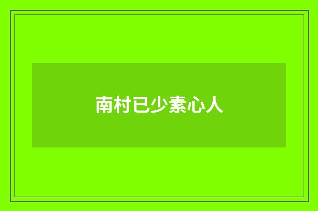 南村已少素心人