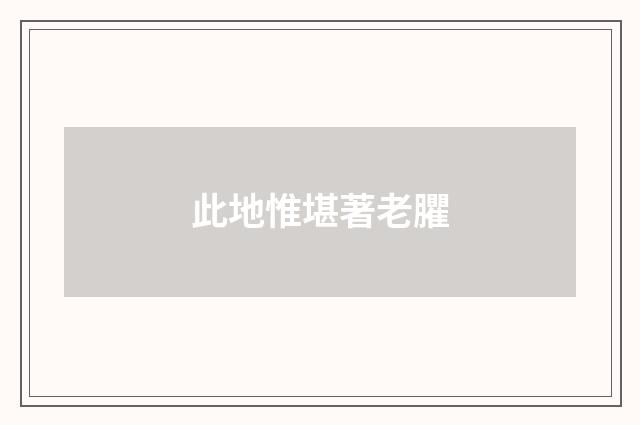 此地惟堪著老臞