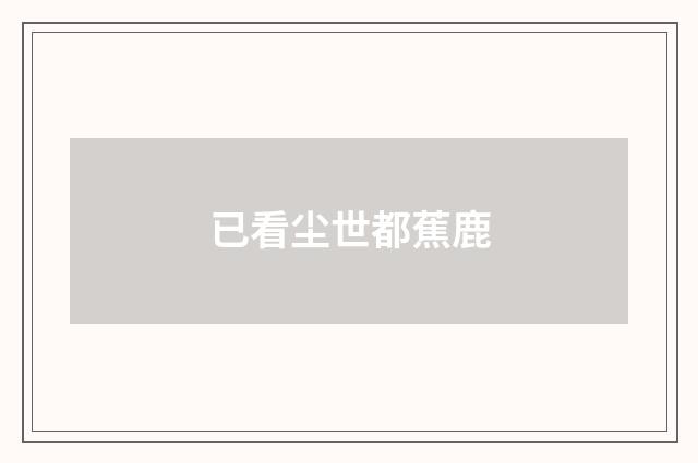 已看尘世都蕉鹿