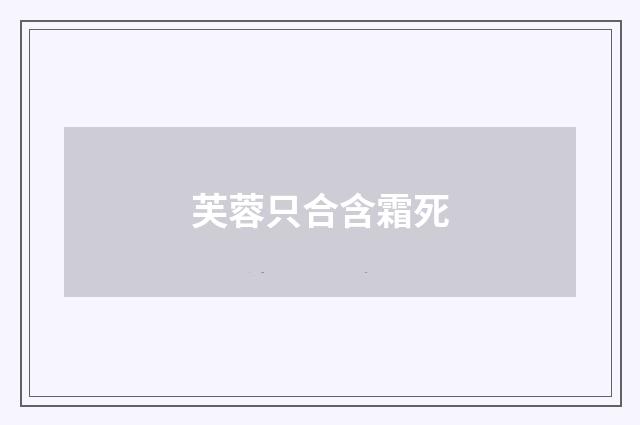 芙蓉只合含霜死